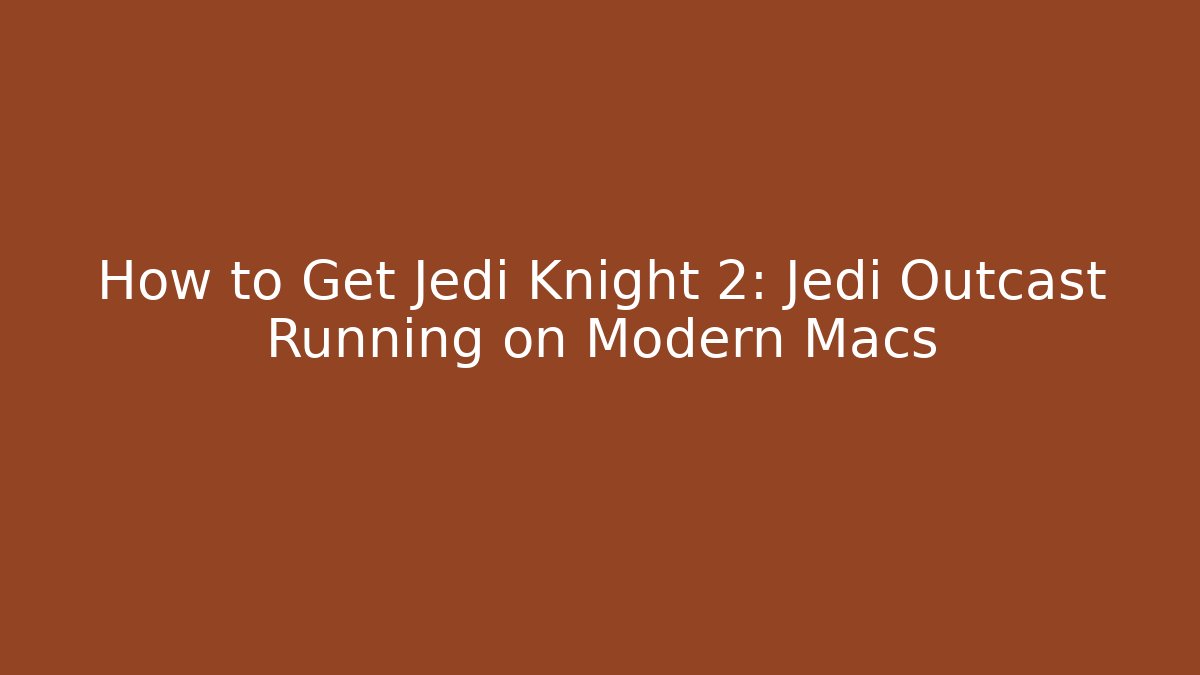 How to Get Jedi Knight 2: Jedi Outcast Running on Modern Macs
