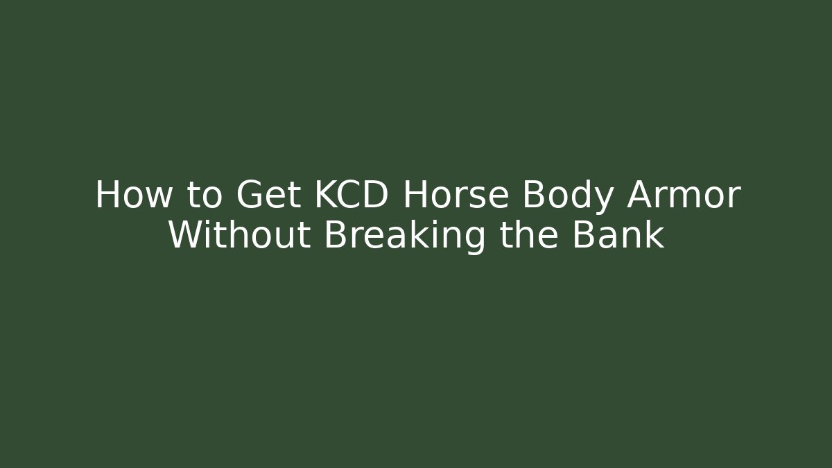 How to Get KCD Horse Body Armor Without Breaking the Bank