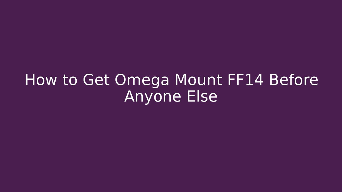 How to Get Omega Mount FF14 Before Anyone Else