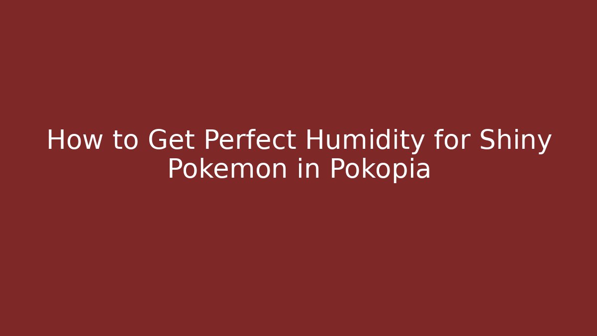 How to Get Perfect Humidity for Shiny Pokémon in Pokopia