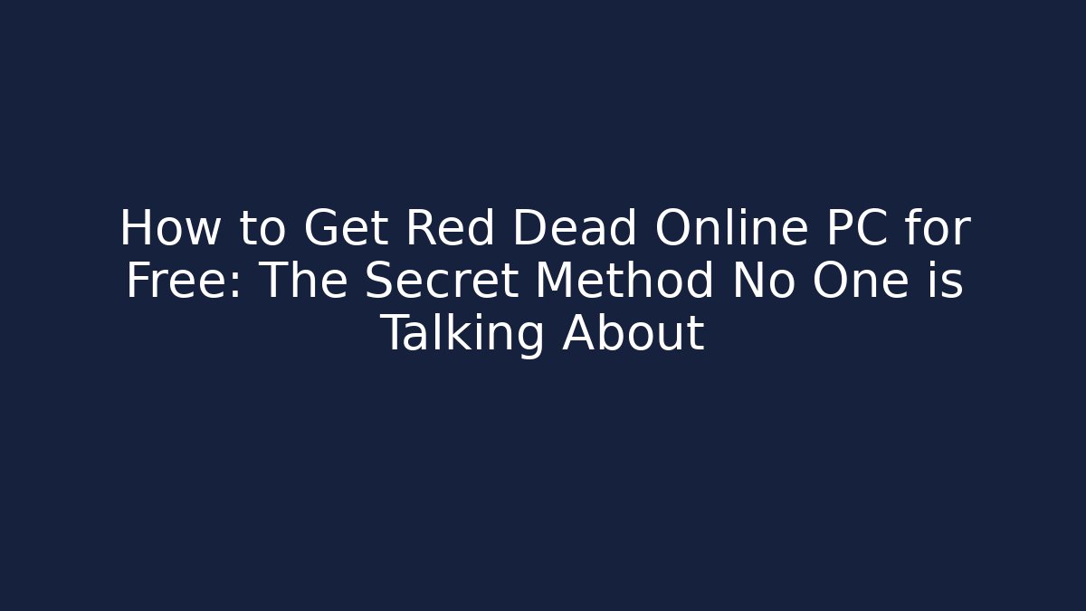 How to Get Red Dead Online PC for Free: The Secret Method No One is Talking About
