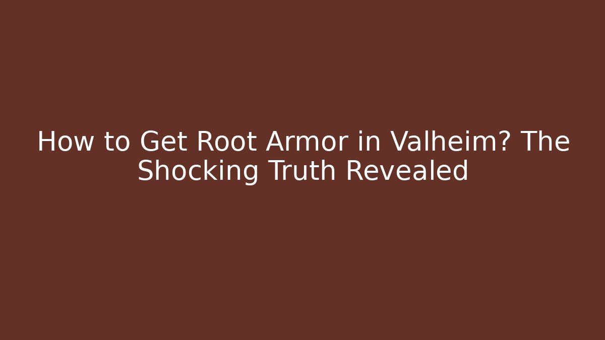 How to Get Root Armor in Valheim? The Shocking Truth Revealed