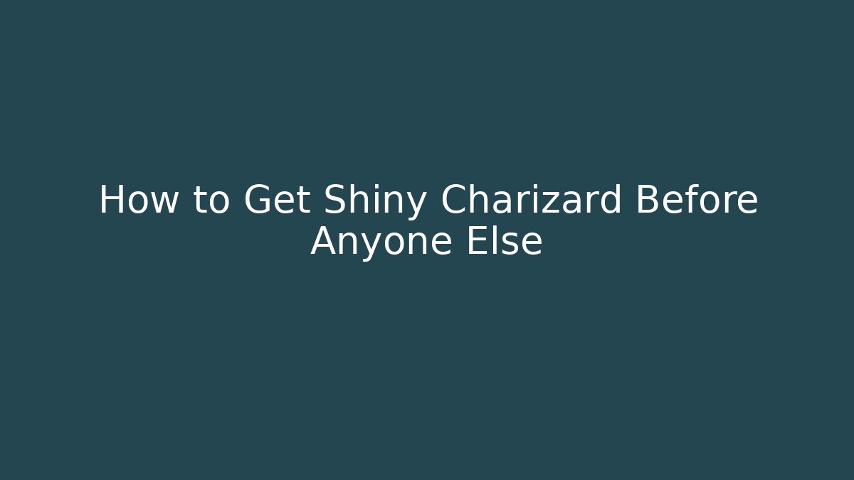 How to Get Shiny Charizard Before Anyone Else