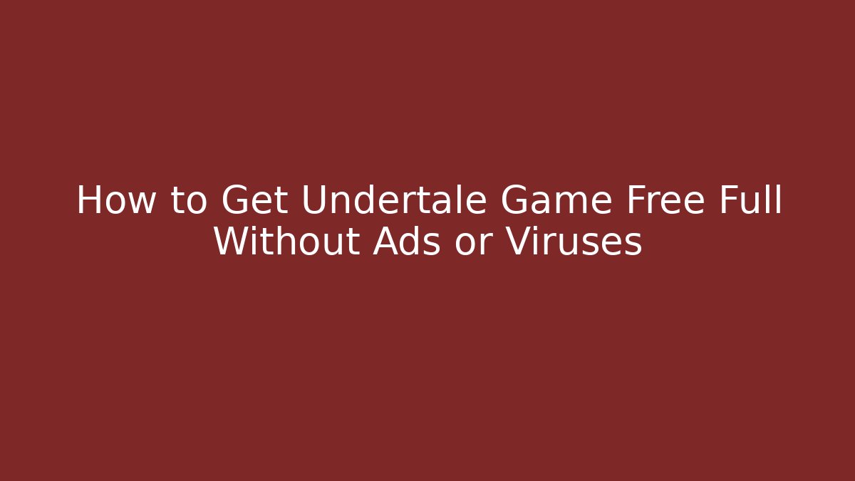 How to Get Undertale Game Free Full Without Ads or Viruses