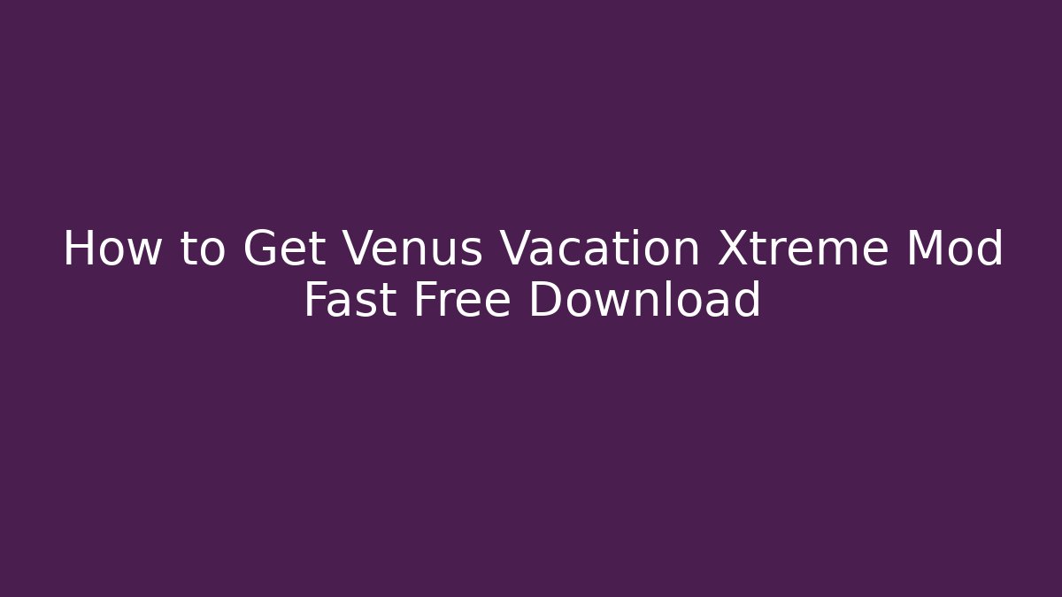 How to Get Venus Vacation Xtreme Mod Fast Free Download