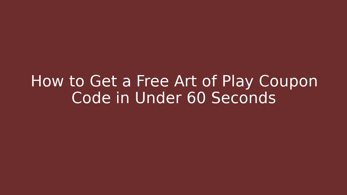 How to Get a Free Art of Play Coupon Code in Under 60 Seconds