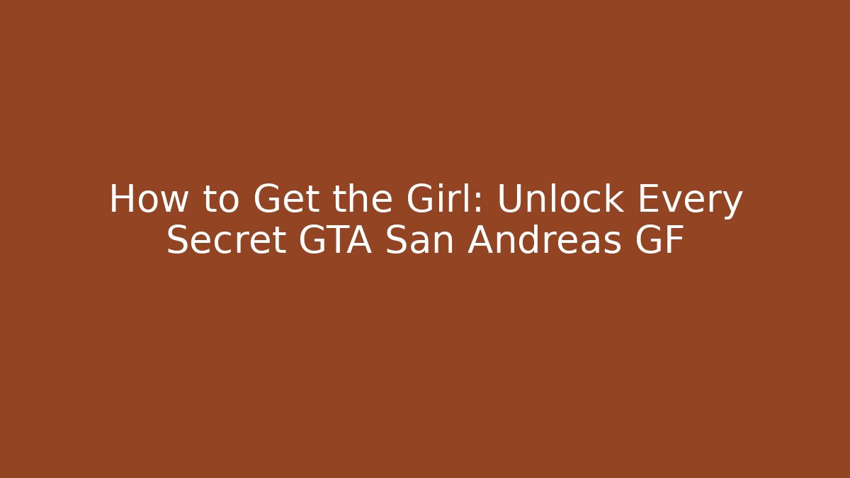 How to Get the Girl: Unlock Every Secret GTA San Andreas GF