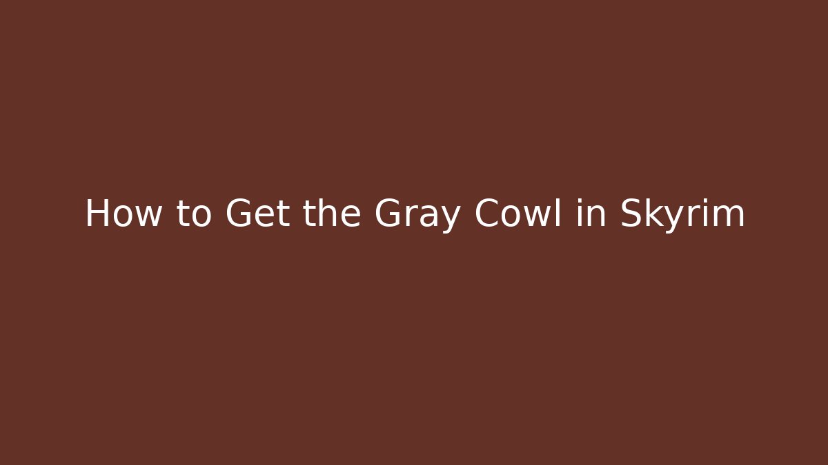 How to Get the Gray Cowl in Skyrim