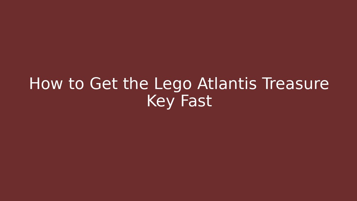 How to Get the Lego Atlantis Treasure Key Fast - Andrea Zevedo