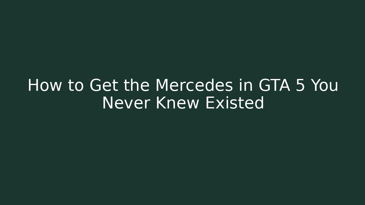 How to Get the Mercedes in GTA 5 You Never Knew Existed