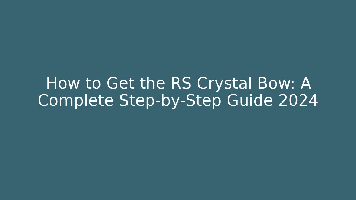 How to Get the RS Crystal Bow: A Complete Step-by-Step Guide 2024
