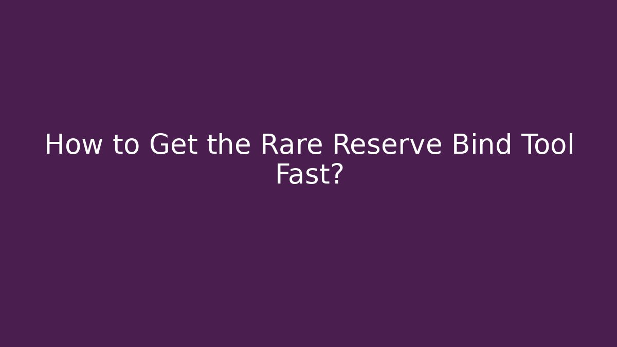 How to Get the Rare Reserve Bind Tool Fast? - Andrea Zevedo