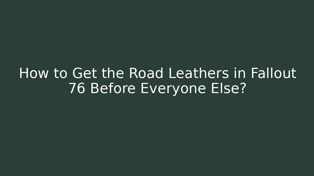 How to Get the Road Leathers in Fallout 76 Before Everyone Else?