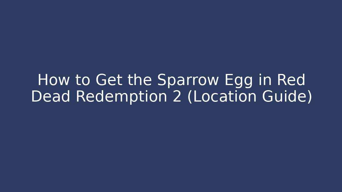 How to Get the Sparrow Egg in Red Dead Redemption 2 (Location Guide)