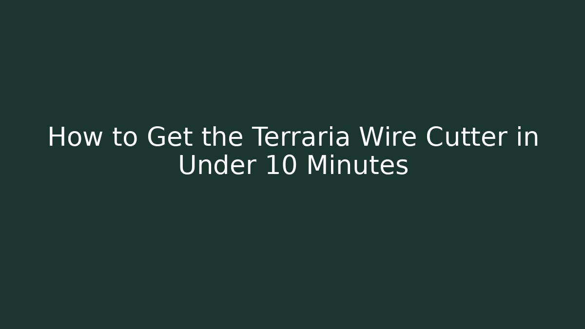 How to Get the Terraria Wire Cutter in Under 10 Minutes