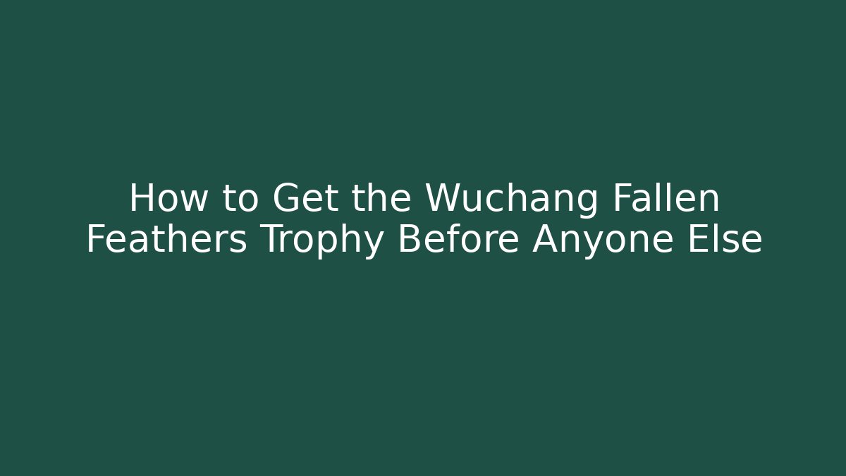 How to Get the Wuchang Fallen Feathers Trophy Before Anyone Else