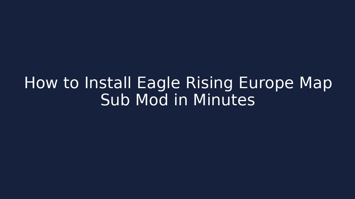 How to Install Eagle Rising Europe Map Sub Mod in Minutes