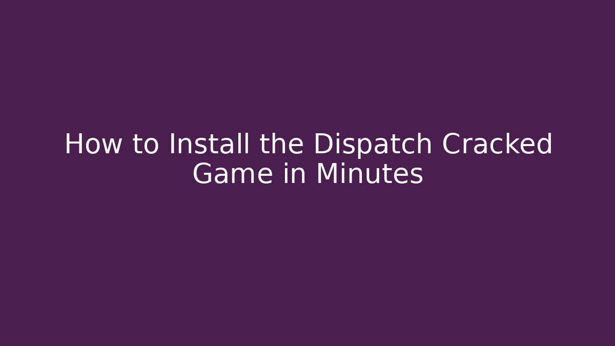 How to Install the Dispatch Cracked Game in Minutes
