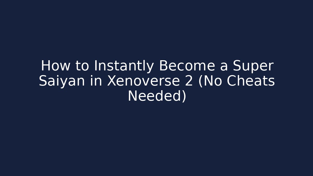 How to Instantly Become a Super Saiyan in Xenoverse 2 (No Cheats Needed)