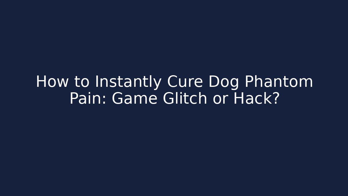 How to Instantly Cure Dog Phantom Pain: Game Glitch or Hack?