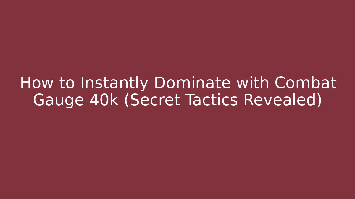 How to Instantly Dominate with Combat Gauge 40k (Secret Tactics Revealed)