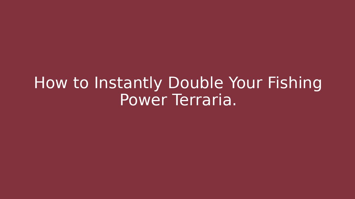 How to Instantly Double Your Fishing Power Terraria.