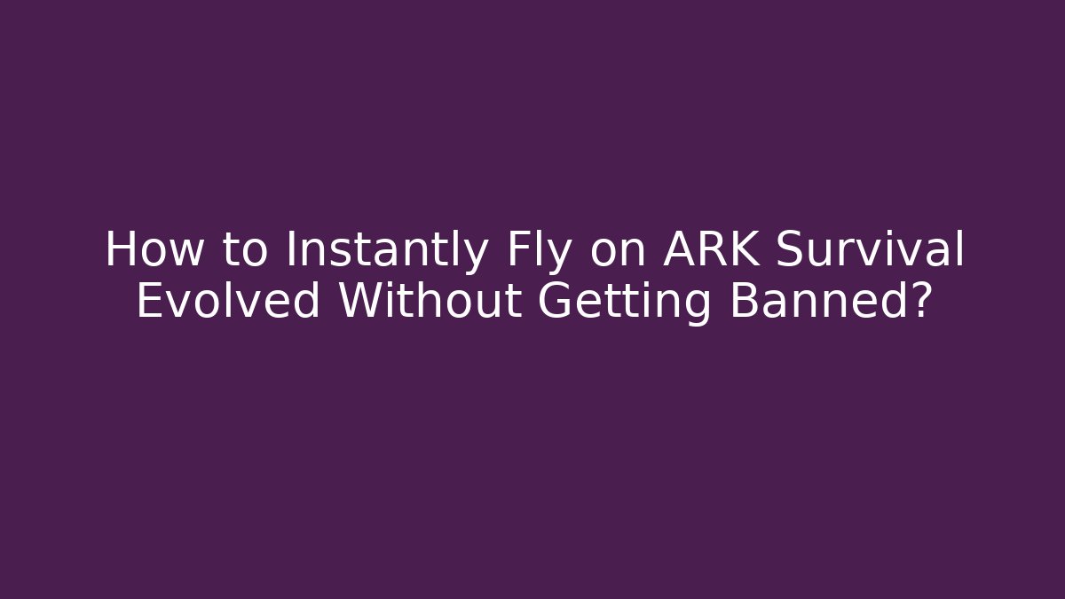 How to Instantly Fly on ARK Survival Evolved Without Getting Banned?