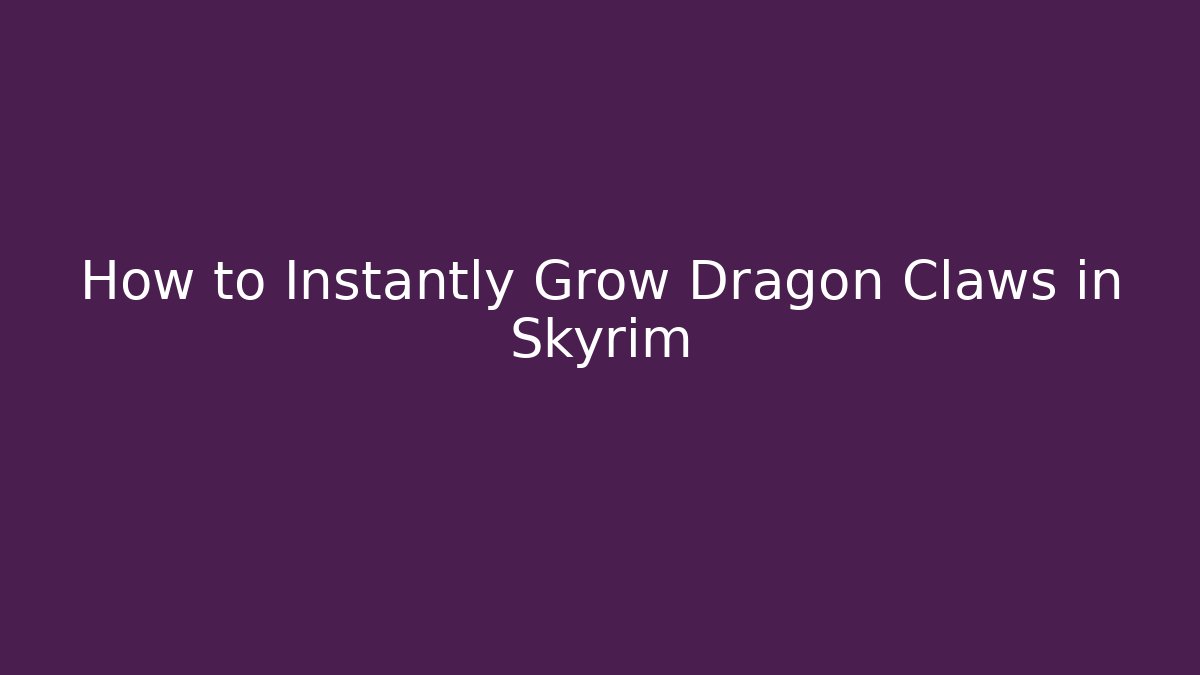 How to Instantly Grow Dragon Claws in Skyrim