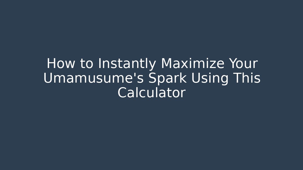 How to Instantly Maximize Your Umamusume's Spark Using This Calculator