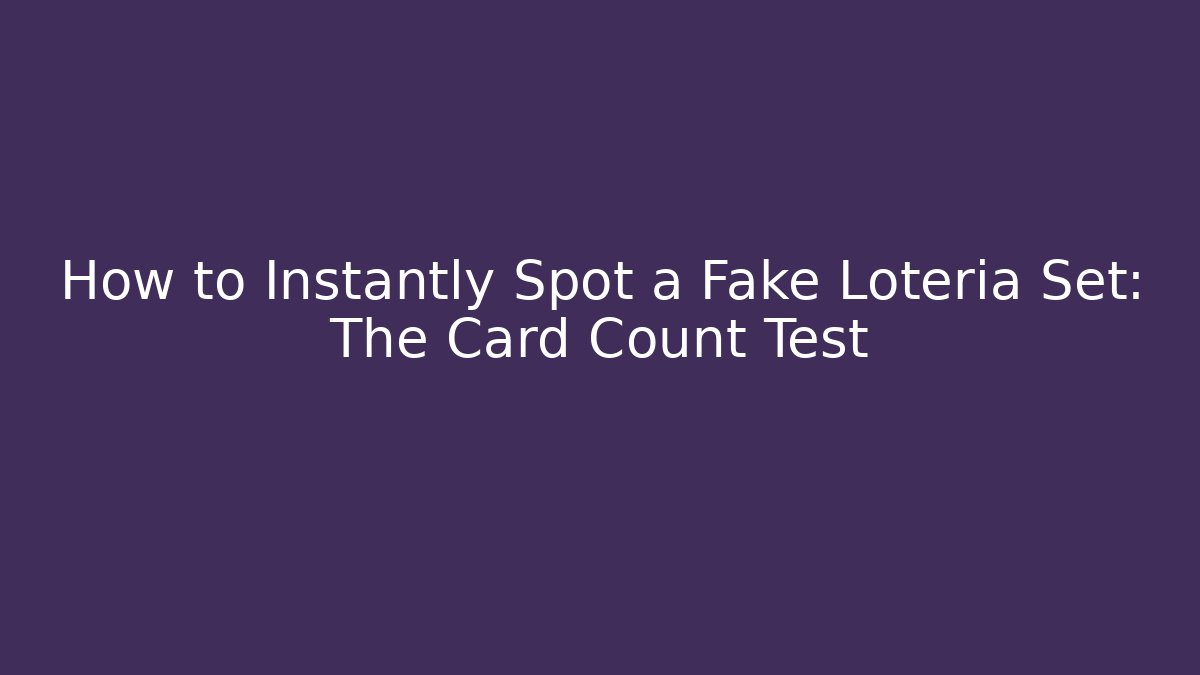 How to Instantly Spot a Fake Loteria Set: The Card Count Test