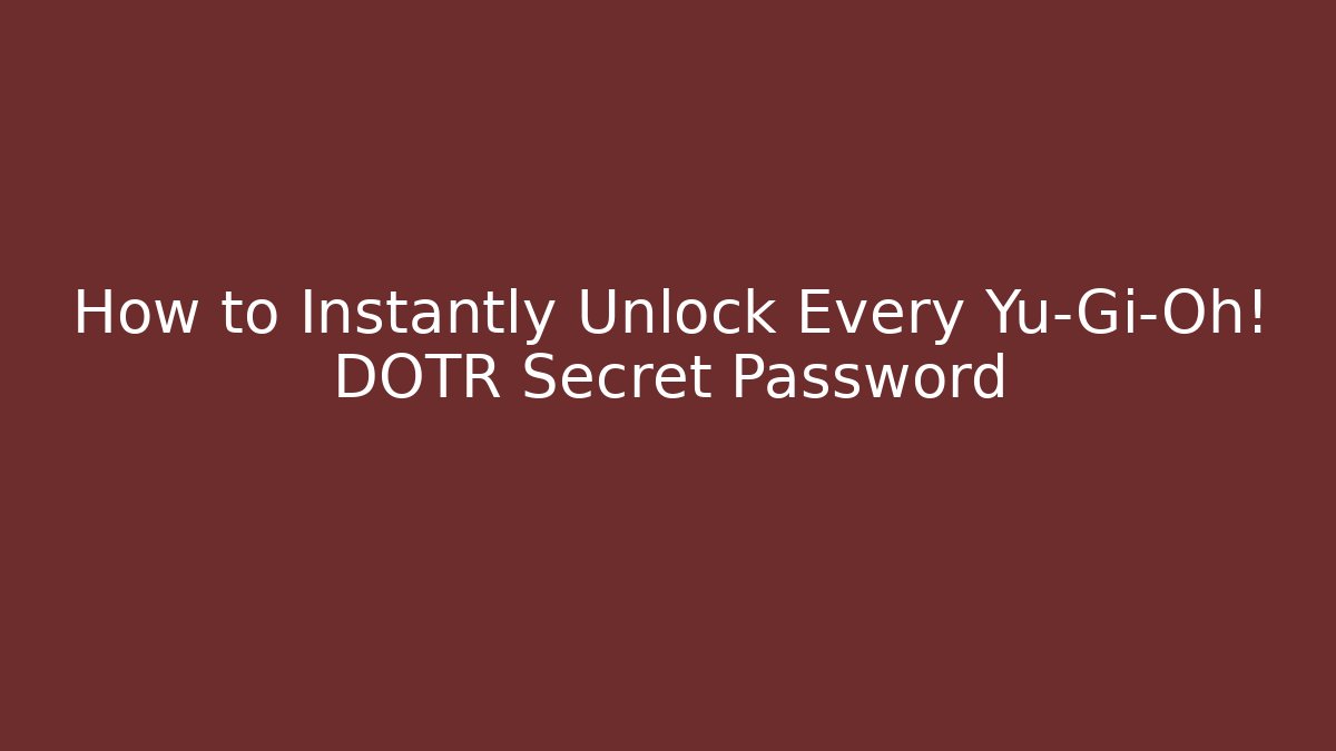How to Instantly Unlock Every Yu-Gi-Oh! DOTR Secret Password