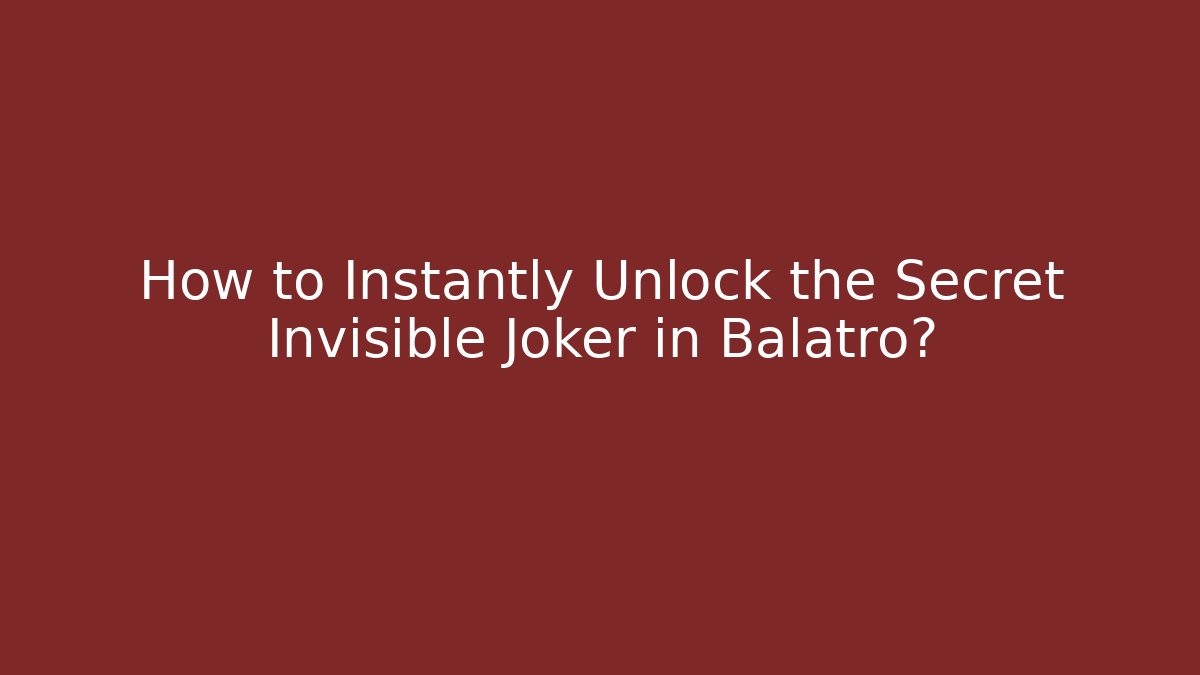 How to Instantly Unlock the Secret Invisible Joker in Balatro?