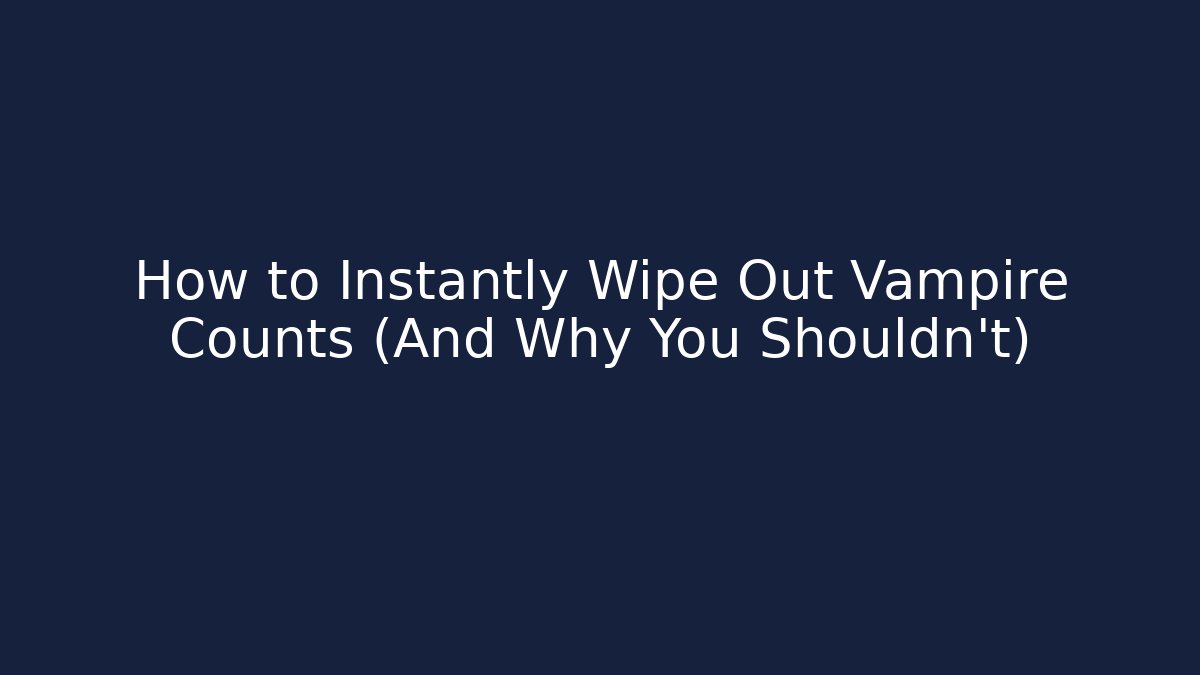 How to Instantly Wipe Out Vampire Counts (And Why You Shouldn't)