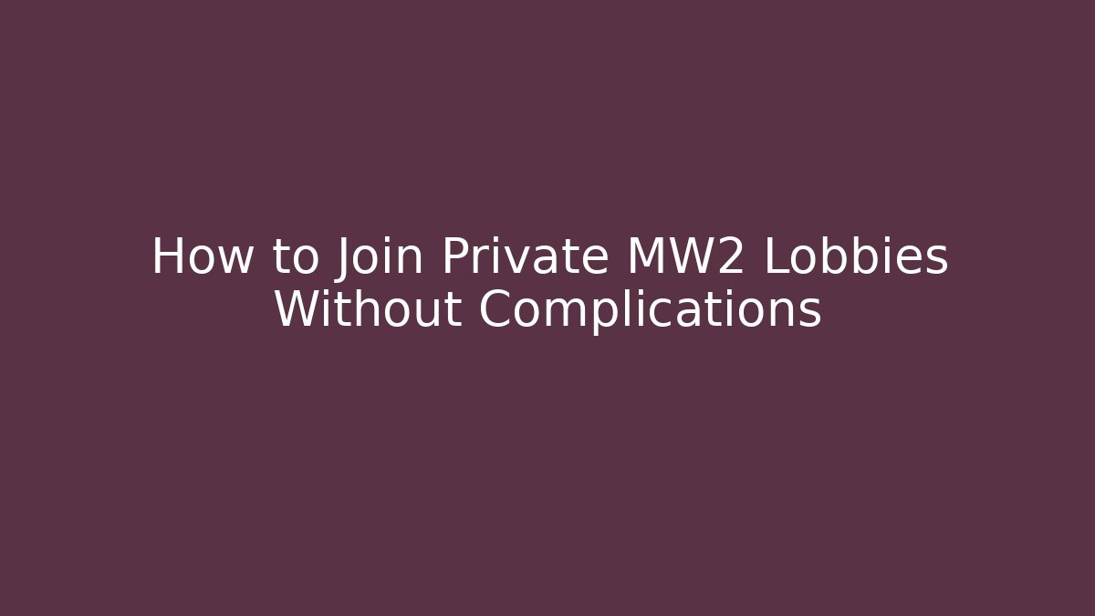 How to Join Private MW2 Lobbies Without Complications