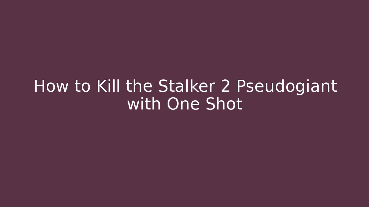 How to Kill the Stalker 2 Pseudogiant with One Shot