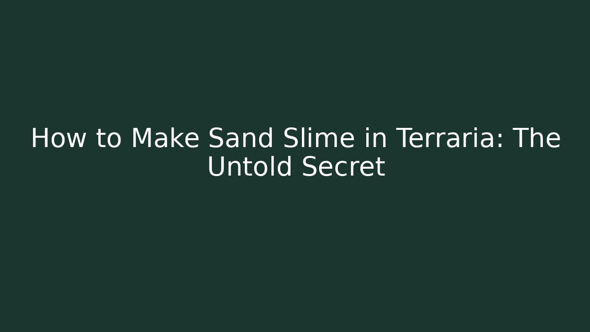 How to Make Sand Slime in Terraria: The Untold Secret