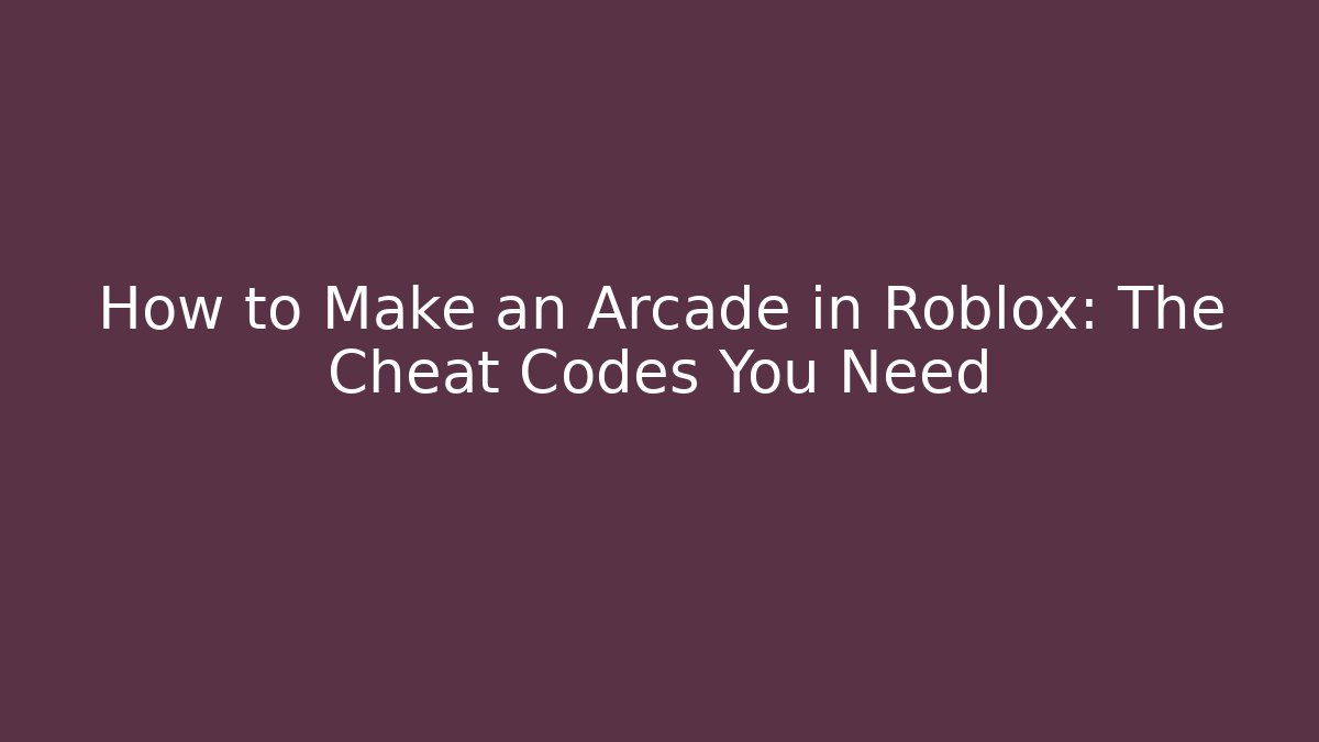 How to Make an Arcade in Roblox: The Cheat Codes You Need