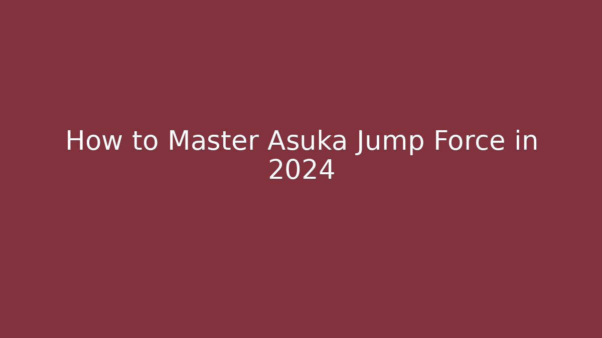 How to Master Asuka Jump Force in 2024