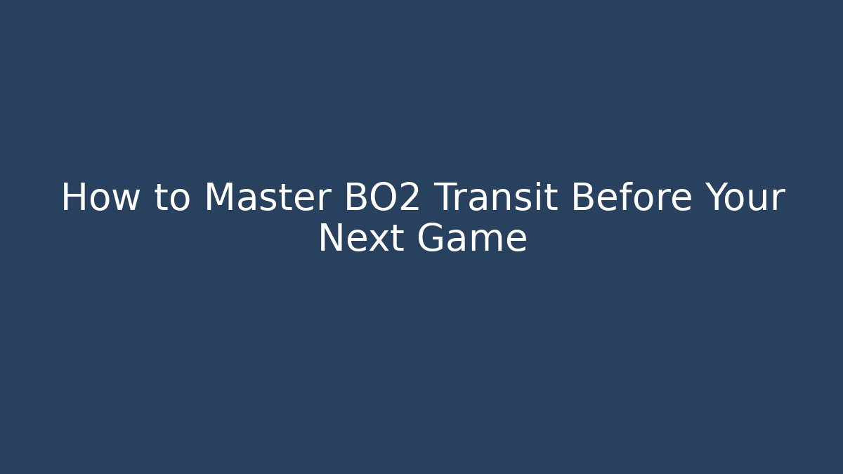 How to Master BO2 Transit Before Your Next Game