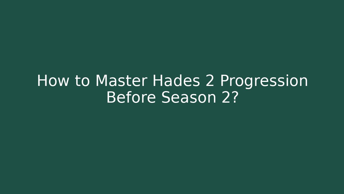 How to Master Hades 2 Progression Before Season 2?