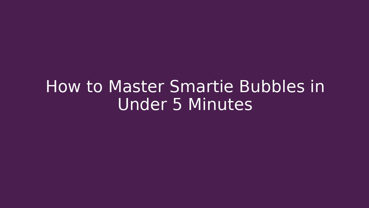 How to Master Smartie Bubbles in Under 5 Minutes - Andrea Zevedo
