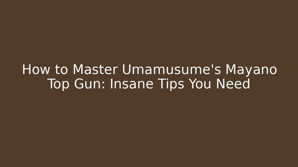 How to Master Umamusume's Mayano Top Gun: Insane Tips You Need