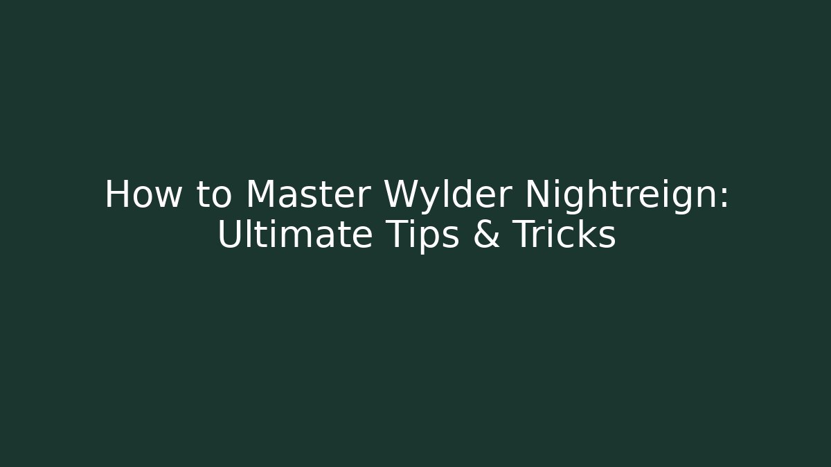 How to Master Wylder Nightreign: Ultimate Tips & Tricks