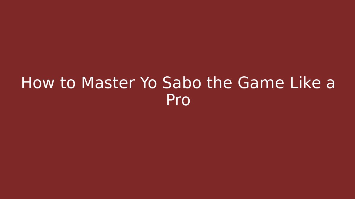 How to Master Yo Sabo the Game Like a Pro