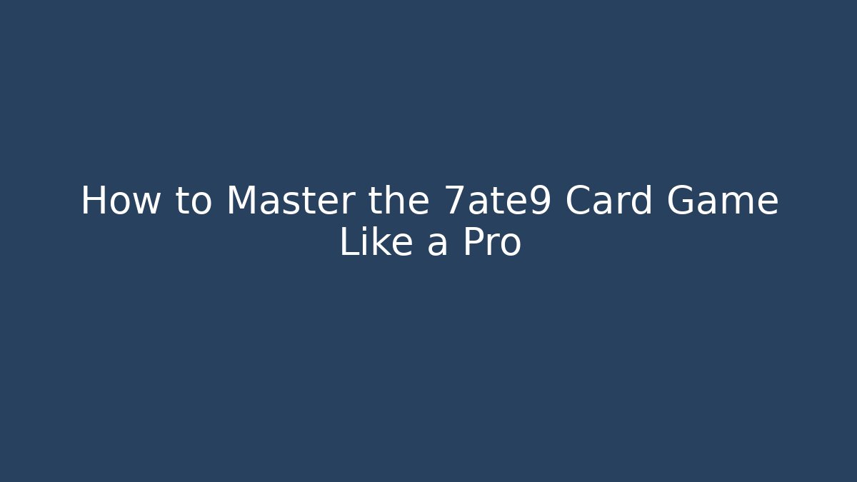 How to Master the 7ate9 Card Game Like a Pro