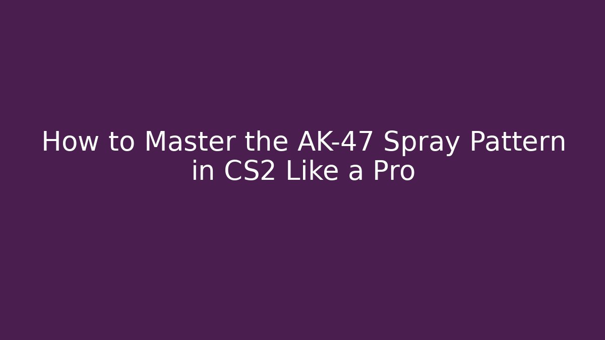 How to Master the AK-47 Spray Pattern in CS2 Like a Pro
