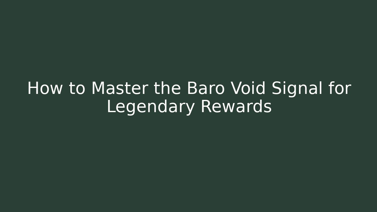 How to Master the Baro Void Signal for Legendary Rewards
