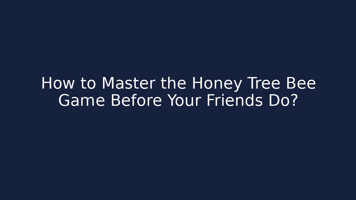 How to Master the Honey Tree Bee Game Before Your Friends Do?