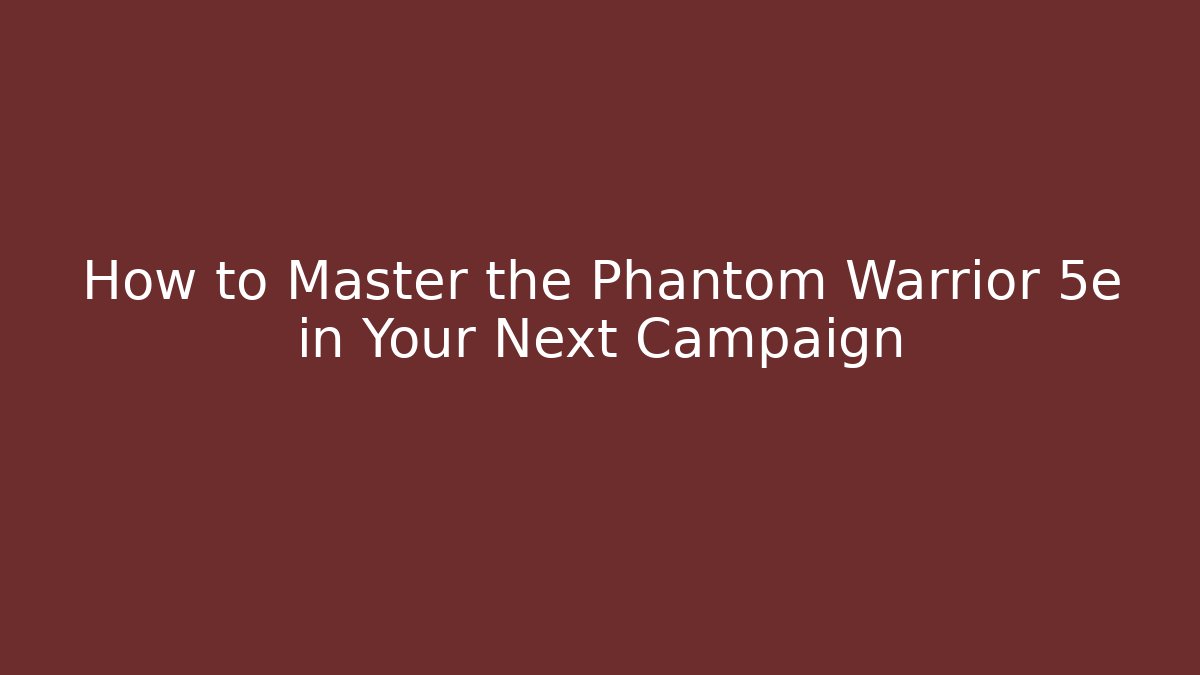 How to Master the Phantom Warrior 5e in Your Next Campaign