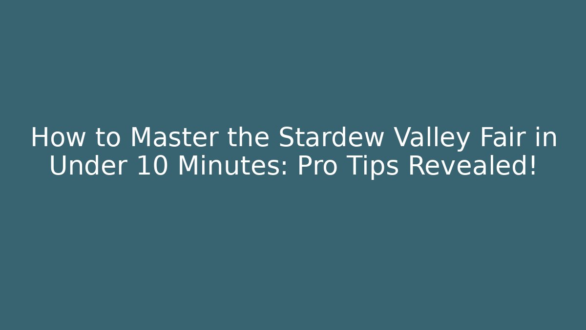 How to Master the Stardew Valley Fair in Under 10 Minutes: Pro Tips Revealed!